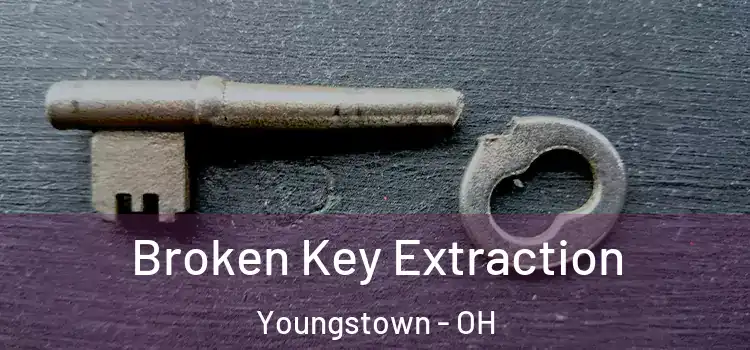 Broken Key Extraction Youngstown - OH